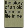 The Story Of An Old Farm; Or, Life In Ne by Unknown