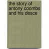 The Story Of Antony Coombs And His Desce by William Carey Coombs