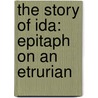 The Story Of Ida: Epitaph On An Etrurian by Lld John Ruskin