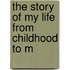 The Story Of My Life From Childhood To M