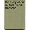 The Story Of Our Mutual Friend Transcrib by Charles Dickens