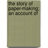 The Story Of Paper-Making; An Account Of by Frank O. Butler
