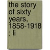 The Story Of Sixty Years, 1858-1918 : Li door Onbekend