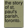 The Story Of St. Paul's Parish, Toronto. door Edward Kelly