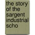 The Story Of The Sargent Industrial Scho