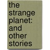 The Strange Planet: And Other Stories door Onbekend