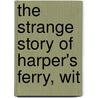 The Strange Story Of Harper's Ferry, Wit by Joseph Barry
