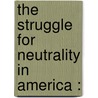 The Struggle For Neutrality In America : door Charles Francis Adams