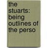 The Stuarts: Being Outlines Of The Perso door J.J. 1847-1923 Foster