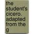 The Student's Cicero. Adapted From The G