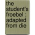 The Student's Froebel : Adapted From Die
