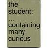 The Student: ... Containing Many Curious by See Notes Multiple Contributors