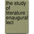 The Study Of Literature : Enaugural Lect