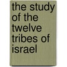 The Study Of The Twelve Tribes Of Israel by Rev. Dr. Derrick A. Hill