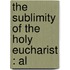 The Sublimity Of The Holy Eucharist : Al
