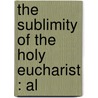 The Sublimity Of The Holy Eucharist : Al door Maurice Meschler