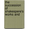 The Succession Of Shakespere's Works And door Frederick James Furnivall