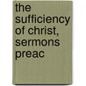 The Sufficiency Of Christ, Sermons Preac door Jesus Christ