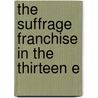 The Suffrage Franchise In The Thirteen E by Albert E 1870 McKinley