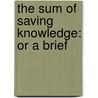 The Sum Of Saving Knowledge: Or A Brief door David Dickson