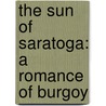 The Sun Of Saratoga: A Romance Of Burgoy door Joseph Alexander Altsheler
