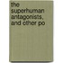 The Superhuman Antagonists, And Other Po