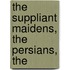The Suppliant Maidens, The Persians, The