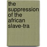 The Suppression Of The African Slave-Tra door W.E.B. 1868-1963 Du Bois