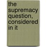 The Supremacy Question, Considered In It door Onbekend