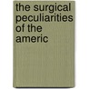 The Surgical Peculiarities Of The Americ door Rudolph Matas