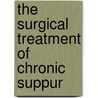 The Surgical Treatment Of Chronic Suppur door Seymour Oppenheimer