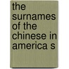 The Surnames Of The Chinese In America S by David D. Jones