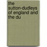 The Sutton-Dudleys Of England And The Du by Unknown