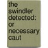 The Swindler Detected: Or Necessary Caut