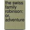 The Swiss Family Robinson: Or, Adventure door Johann David Wyss