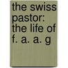 The Swiss Pastor: The Life Of F. A. A. G door Louis Vulliemin