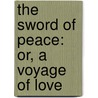 The Sword Of Peace: Or, A Voyage Of Love by Mariana Starke