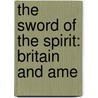 The Sword Of The Spirit: Britain And Ame by Joeseph Fort Newton