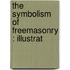 The Symbolism Of Freemasonry : Illustrat