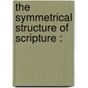 The Symmetrical Structure Of Scripture : door Sir John Forbes