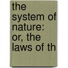 The System Of Nature: Or, The Laws Of Th door Paul Henry Thiry Holbach
