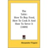 The Table: How To Buy Food, How To Cook by Unknown