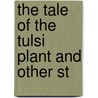 The Tale Of The Tulsi Plant And Other St by Charles Augustus Kincaid