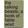 The Talking Beasts; A Book Of Fable Wisd door Nora Archibald Smith