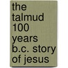 The Talmud 100 Years B.C. Story Of Jesus door George Robert Stowe Mead