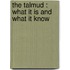 The Talmud : What It Is And What It Know