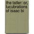 The Tatler: Or, Lucubrations Of Isaac Bi