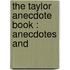 The Taylor Anecdote Book : Anecdotes And