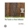 The Teacher Or Moral Influences door Jacob Abbott
