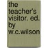 The Teacher's Visitor. Ed. By W.C.Wilson